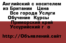 Английский с носителем из Британии › Цена ­ 1 000 - Все города Услуги » Обучение. Курсы   . Приморский край,Уссурийский г. о. 